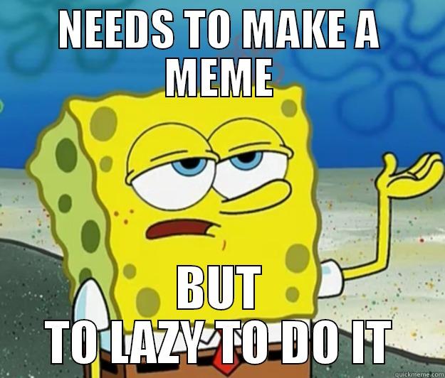 NEEDS TO MAKE A MEME BUT TO LAZY TO DO IT Tough Spongebob