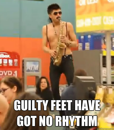  guilty feet have got no rhythm  