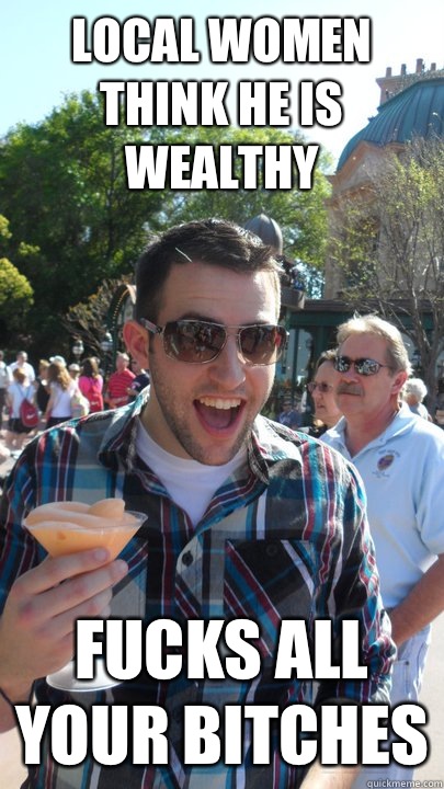 Local women think he is wealthy Fucks all your bitches  American Tourist