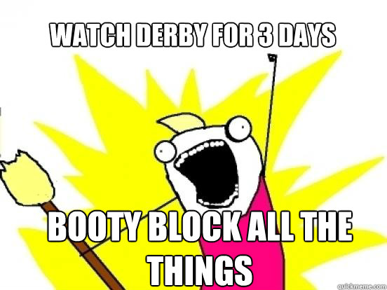 watch derby for 3 days BOOTY BLOCK ALL THE THINGS  X All The Things