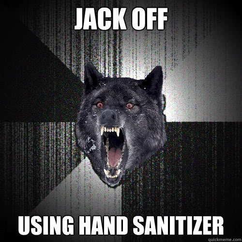 Jack Off Using hand sanitizer  insanitywolf