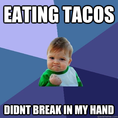 eating tacos didnt break in my hand - eating tacos didnt break in my hand  Success Kid