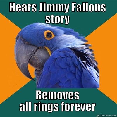 Ring Avulsion - HEARS JIMMY FALLONS STORY REMOVES ALL RINGS FOREVER Paranoid Parrot