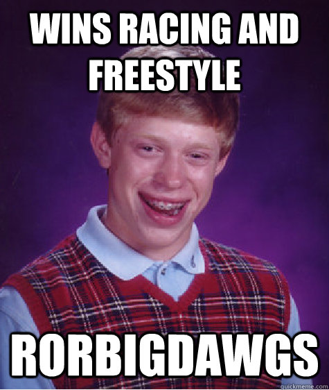 Wins Racing and Freestyle RoRBigdawgs  Bad Luck Brian