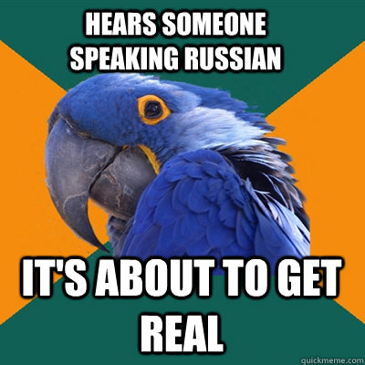 Hears someone speaking russian It's about to get real  Paranoid Parrot