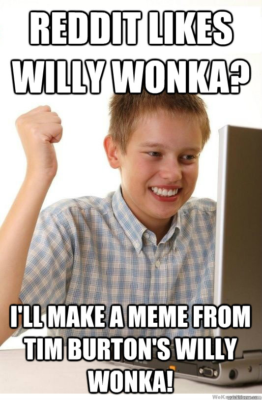 Reddit likes Willy Wonka? I'll make a meme from Tim Burton's Willy Wonka!  First Day On Internet Kid