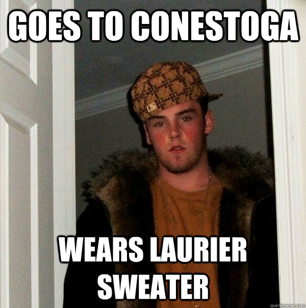 goes to conestoga wears laurier sweater - goes to conestoga wears laurier sweater  Scumbag Steve