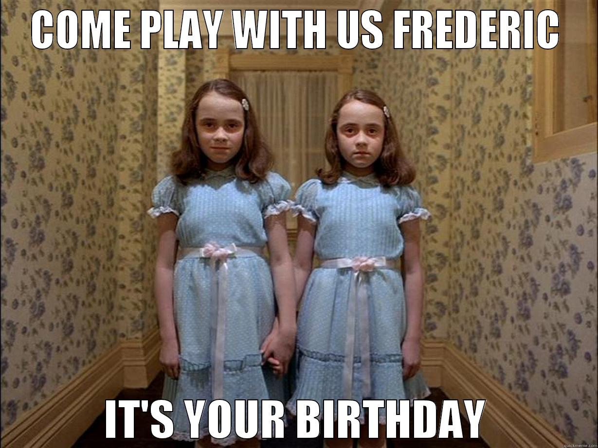COME PLAY WITH US FREDERIC IT'S YOUR BIRTHDAY Misc