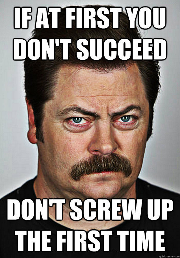 If at first you don't succeed Don't screw up the first time - If at first you don't succeed Don't screw up the first time  selfhelp swanson