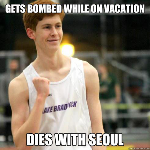 Gets bombed while on vacation Dies with seoul  Success Ginger