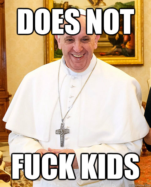 does not fuck kids  Good Guy Pope