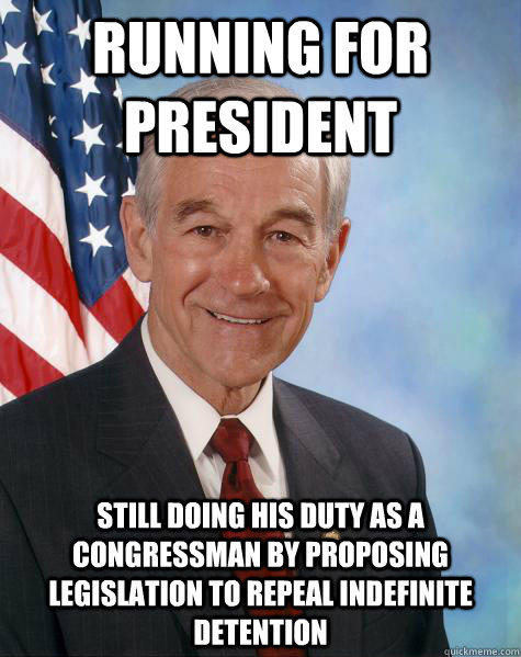 Running for president still doing his duty as a congressman by proposing legislation to repeal Indefinite detention  Ron Paul