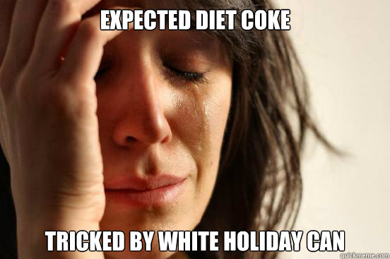 expected diet coke tricked by white holiday can  First World Problems