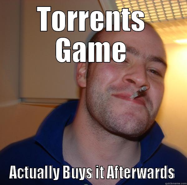 TORRENTS GAME ACTUALLY BUYS IT AFTERWARDS Good Guy Greg 