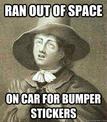 Ran out of space On car for bumper stickers  Quaker Problems