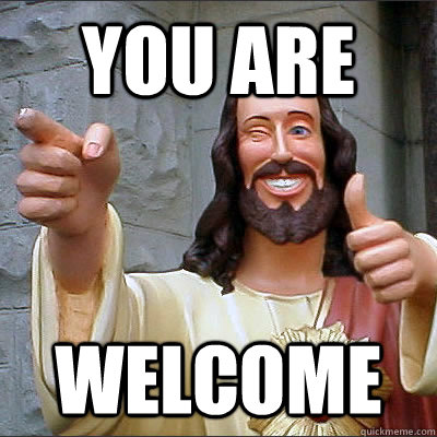 You are welcome - Good Guy Jesus - quickmeme.