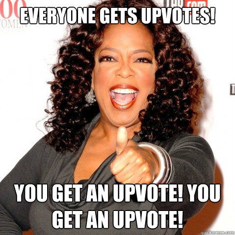 Everyone gets upvotes! You get an upvote! you get an upvote! - Everyone gets upvotes! You get an upvote! you get an upvote!  Upvoting oprah