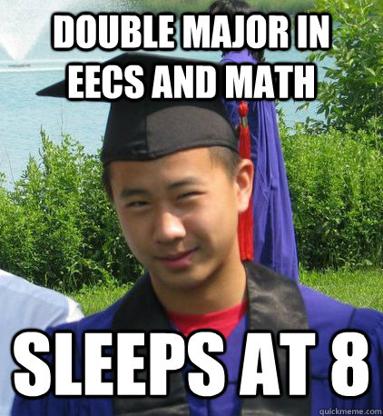 Double Major in EECS and Math Sleeps at 8 - Double Major in EECS and Math Sleeps at 8  College Trevor Cai
