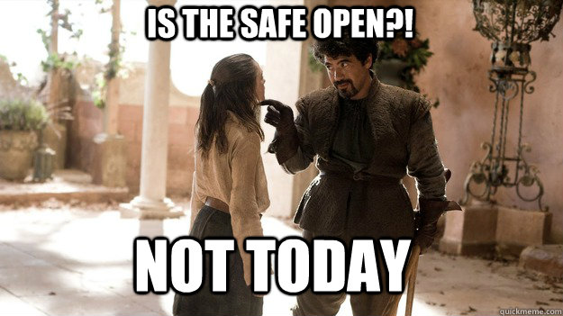 IS THE SAFE OPEN?! Not Today  Arya not today