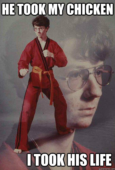 he took my chicken i took his life - he took my chicken i took his life  Karate Kyle original