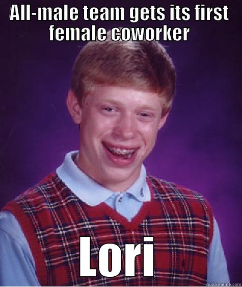 ALL-MALE TEAM GETS ITS FIRST FEMALE COWORKER LORI Bad Luck Brian
