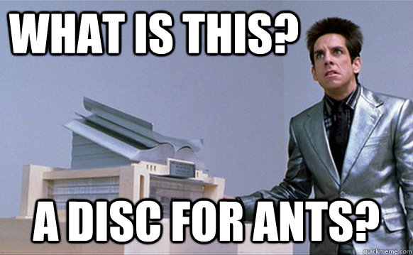 What is this? A disc for ants?  Zoolander Ants