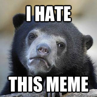 I hate this meme - I hate this meme  Misc