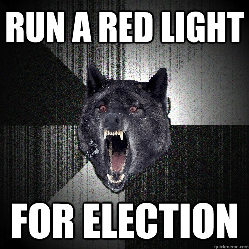 run a red light for election  Insanity Wolf