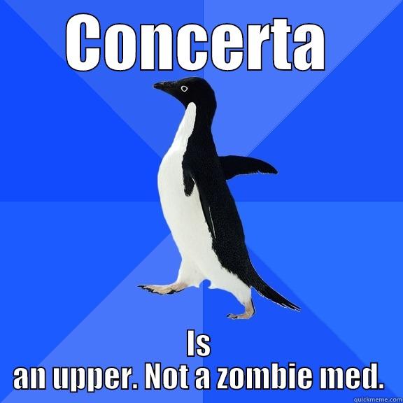 for the record penguin - CONCERTA IS AN UPPER. NOT A ZOMBIE MED. Socially Awkward Penguin