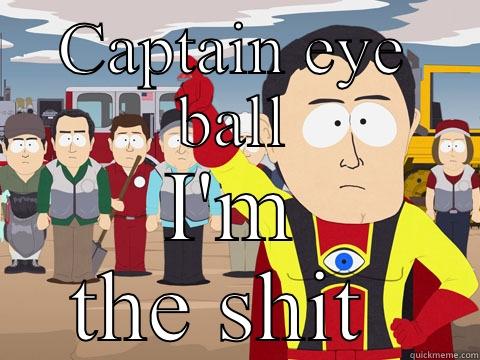 CAPTAIN EYE BALL I'M THE SHIT  Captain Hindsight