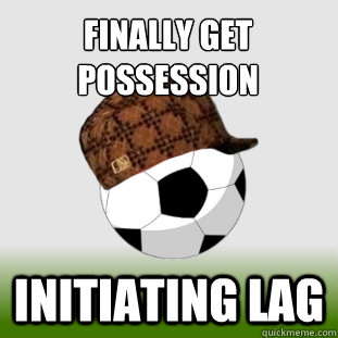 Finally get
possession Initiating LAG  