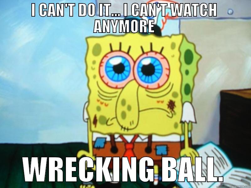 Sleep-Deprived Spongebob - I CAN'T DO IT... I CAN'T WATCH ANYMORE WRECKING BALL. Misc