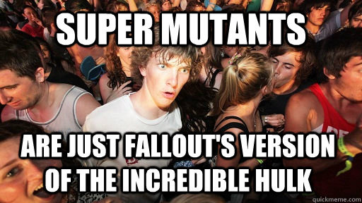 Super Mutants are just Fallout's version of the Incredible Hulk  Sudden Clarity Clarence