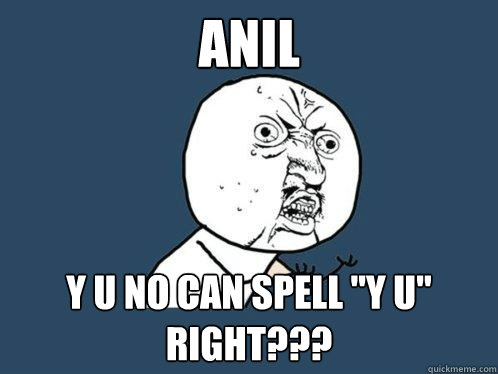 ANIL y u no can spell 