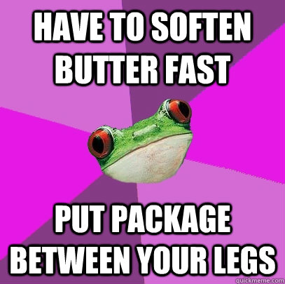 have to soften butter fast put package between your legs - have to soften butter fast put package between your legs  Foul Bachelorette Frog