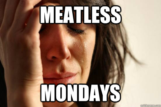 Meatless Mondays  First World Problems