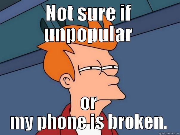 NOT SURE IF UNPOPULAR OR MY PHONE IS BROKEN. Futurama Fry