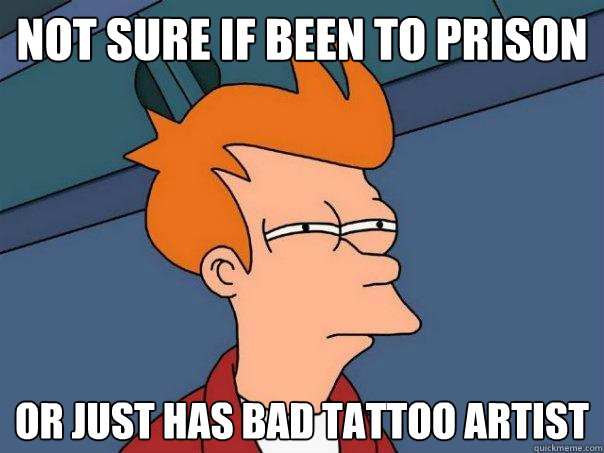 not sure if been to prison Or just has bad tattoo artist  Futurama Fry