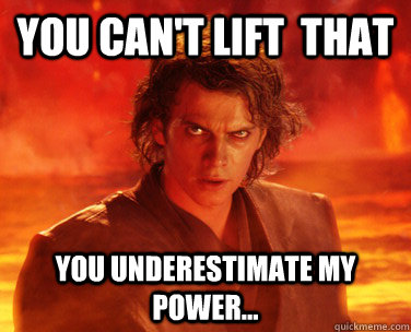 You CAn't lift  that You underestimate my power...  Overconfident Anakin