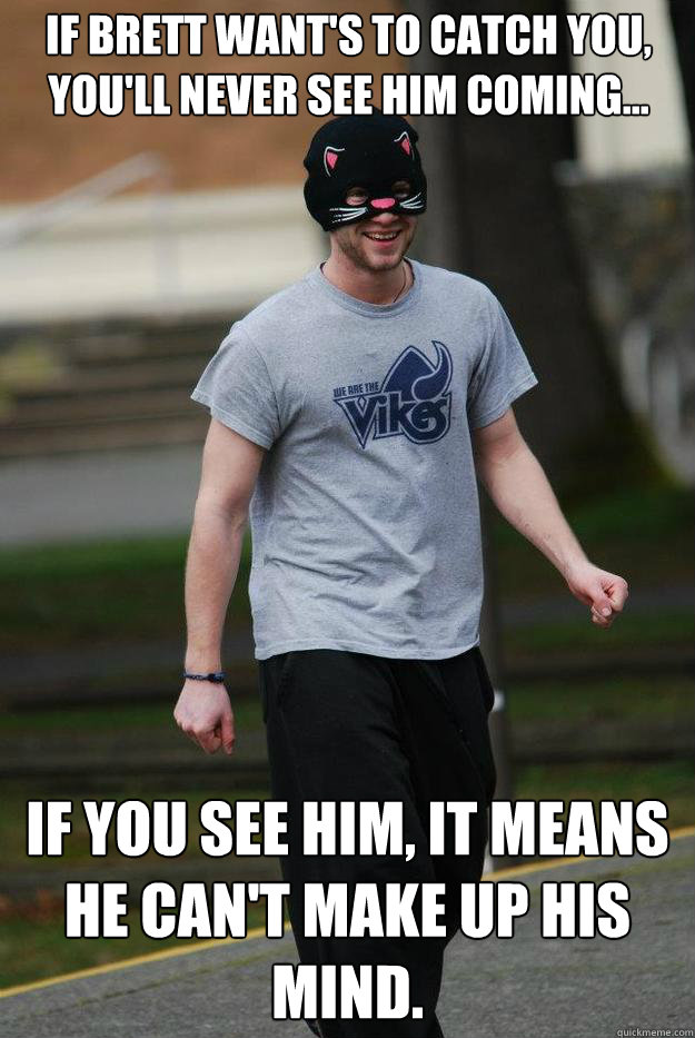 if brett want's to catch you, you'll never see him coming... If you see him, it means he can't make up his mind. - if brett want's to catch you, you'll never see him coming... If you see him, it means he can't make up his mind.  original zombie