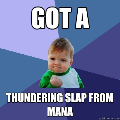 got a thundering slap from mana
  Success Kid