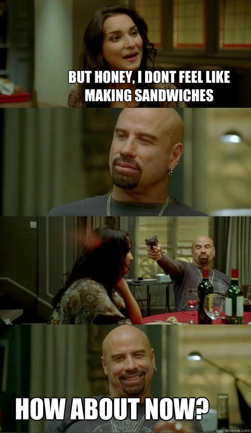 but honey, i dont feel like making sandwiches how about now?  Skinhead John