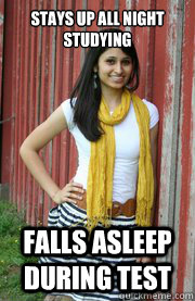 stays up all night studying Falls asleep during test  Pre-med