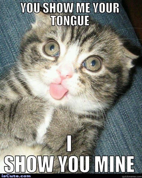 YOU SHOW ME YOUR TONGUE I SHOW YOU MINE Misc