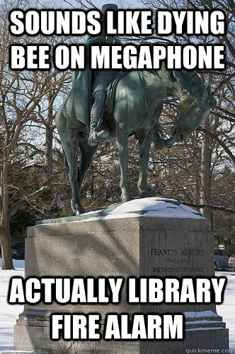 sounds like dying bee on megaphone actually library fire alarm  Drew University Meme