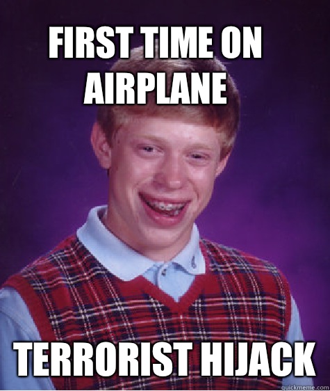 First time on airplane Terrorist hijack  Bad Luck Brain