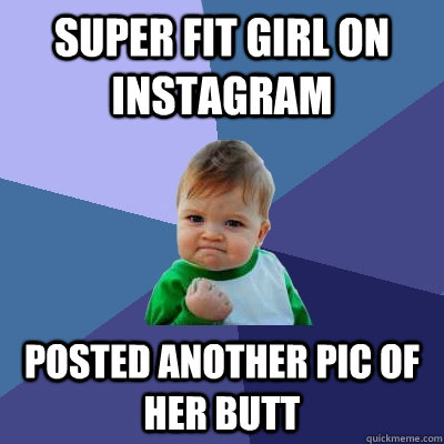 super fit girl on instagram posted another pic of her butt - super fit girl on instagram posted another pic of her butt  Success Kid