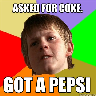 Asked for coke. Got a Pepsi  Angry School Boy