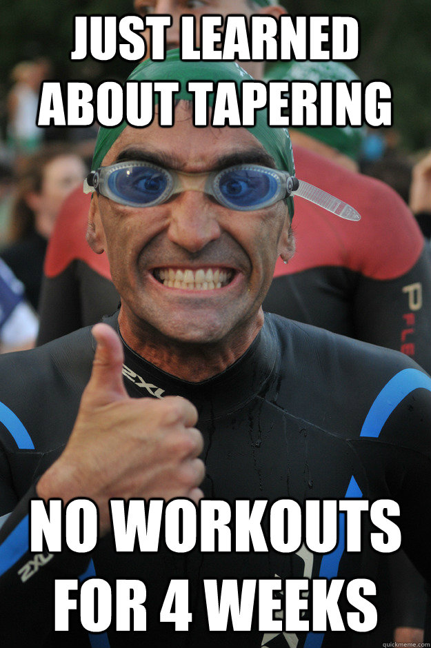 just learned about tapering no workouts for 4 weeks - just learned about tapering no workouts for 4 weeks  Beginner Triathlete
