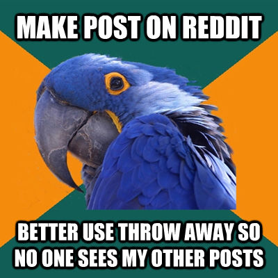 MAKE POST ON REDDIT BETTER USE THROW AWAY SO NO ONE SEES MY OTHER POSTS  Paranoid Parrot